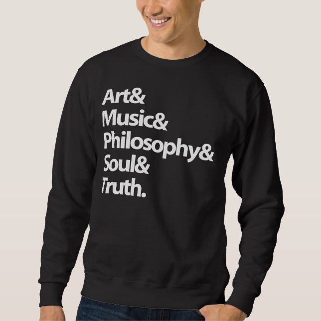 Sweat : Art, Music, Philosophy,Soul,Truth Sweatshirt (Front)