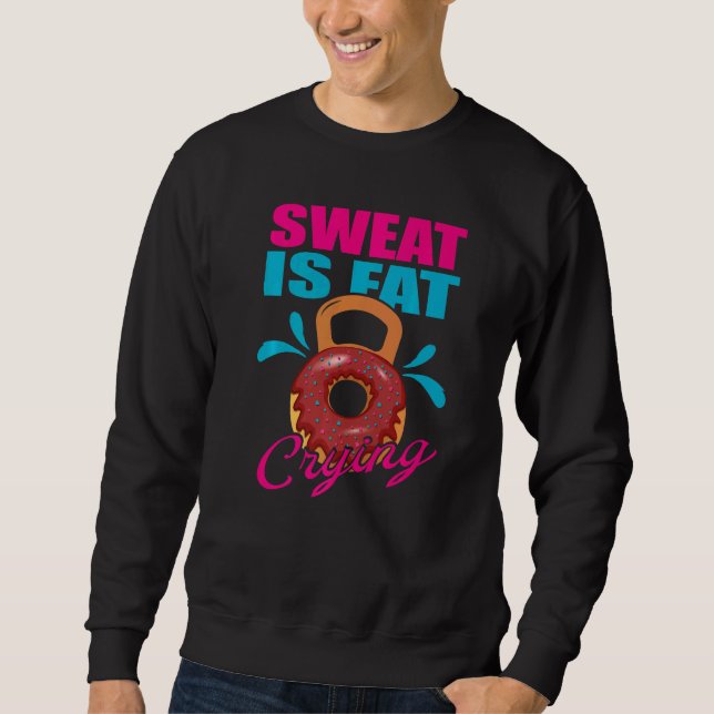 Sweat Is Fat Crying Bodybuilding Workout Gym Sweatshirt (Front)