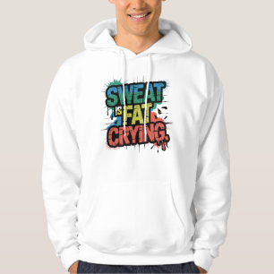 Sweat Is Fat Crying Bold Gym Humor Motivation Art Hoodie