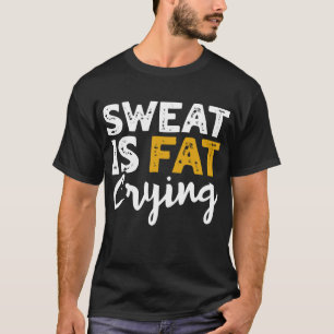 Sweat Is Fat Crying! Funny Fitness And Workout T-Shirt