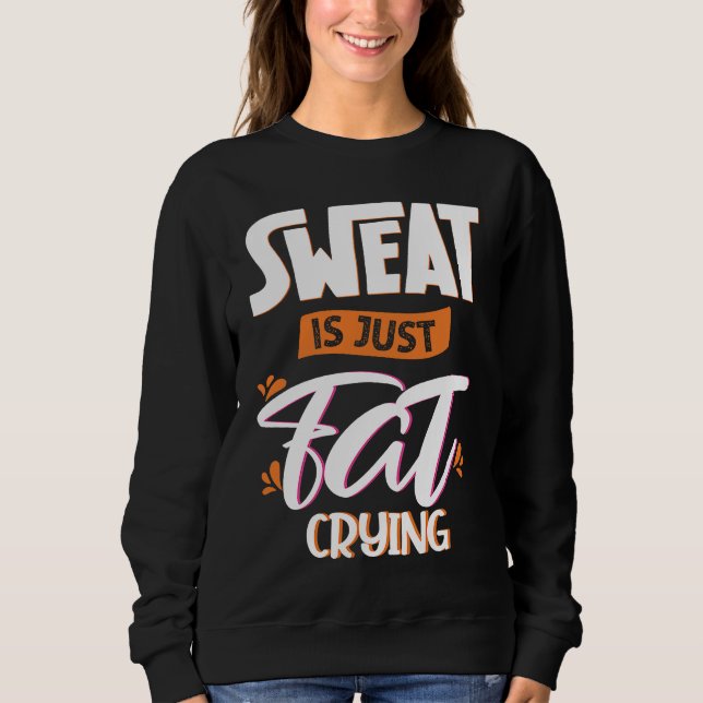 Sweat is just fat crying fitness gym workout  1 sweatshirt (Front)