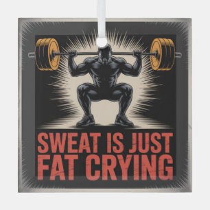 Sweat Is Just Fat Crying Glass Ornament