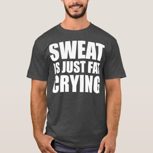 Sweat is Just Fat Crying Gym Quote 1  T_Shirt