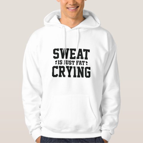 Sweat Is Just Fat Crying Hoodie