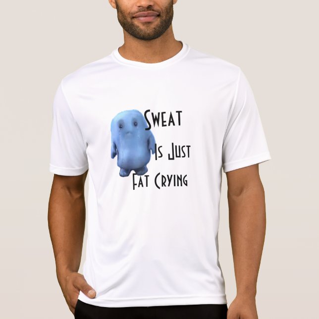 Sweat is just fat crying T-Shirt (Front)