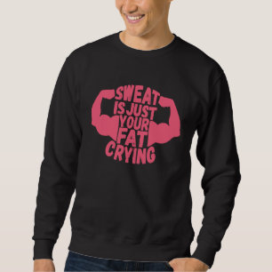 Sweat Is Just Your Fat Crying  Workout Gym Fitness Sweatshirt