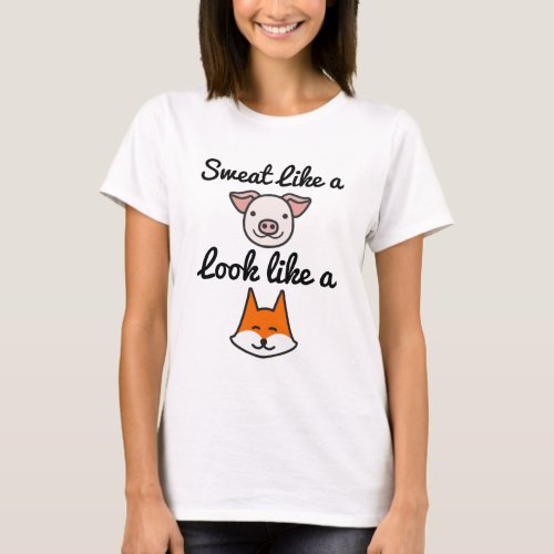 Sweat Like A Pig Look Like A Fox _ Workout Motivat T_Shirt