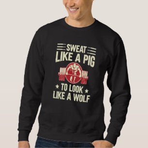 Sweat Like A Pig To Look Like A Wolf Sport Gym Sweatshirt
