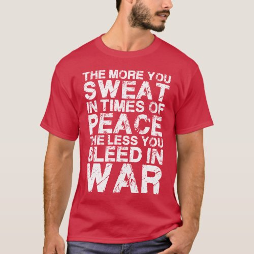 Sweat More In Peace Bleed Less In War T_Shirt