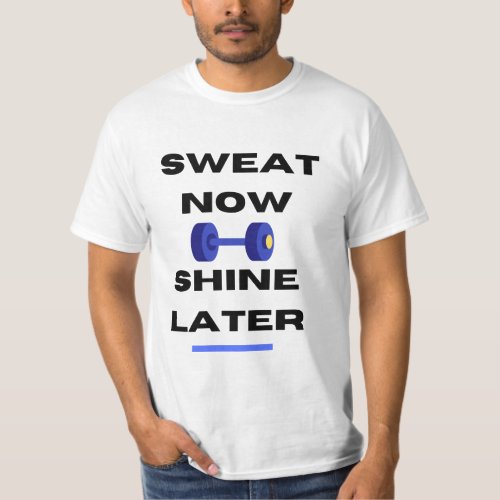 Sweat Now Shine Later T Shirts 