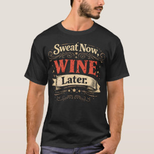 Sweat Now, Wine Later, Funny Workout Motivational T-Shirt