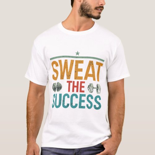 Sweat the Success T_Shirt