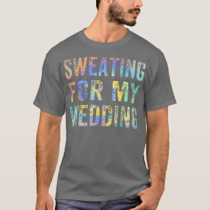 Sweating For My Wedding Funny Bride Wife Married T T-Shirt