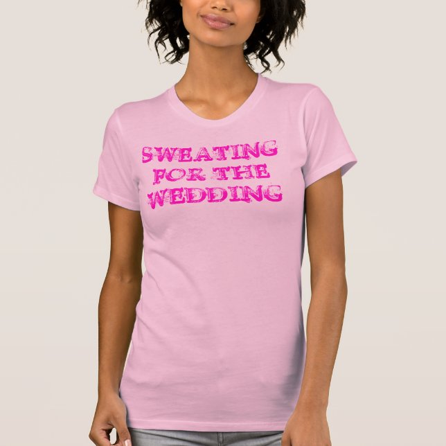 Sweating For the Wedding ~ Exercise Work Out Fit T-Shirt (Front)