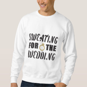 Sweating for the Wedding Sweatshirt