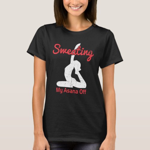 Sweating My Asana Off Meditation Yoga T_Shirt