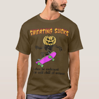 Sweating Sucks Id Rather Be Embraced By The Cold O T-Shirt