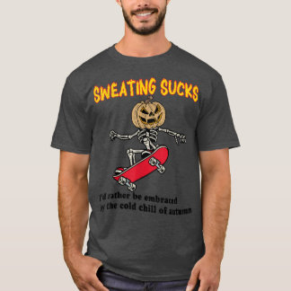 Sweating Sucks Id Rather Be Embraced By The Cold O T-Shirt