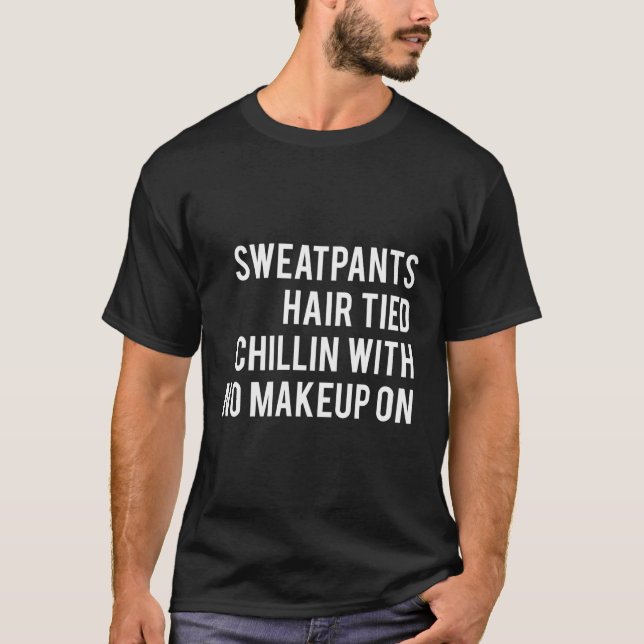 Sweatpants Hair Tied Chillin With No Makeup On Wor T-Shirt (Front)