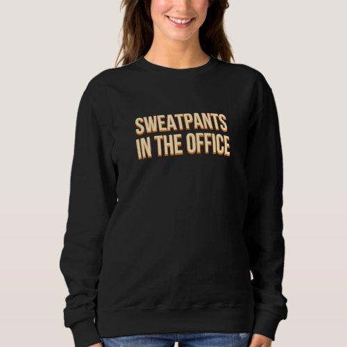 Sweatpants In The Office Work From Home Humor Wfh  Sweatshirt