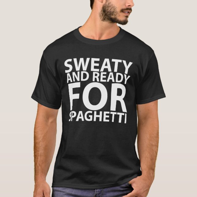sweaty and ready for spaghetti tshirts (Front)
