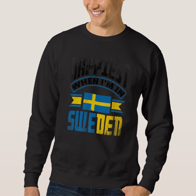 Sweden Swedish Sweden Flag Happiest When Im In Swe Sweatshirt (Front)
