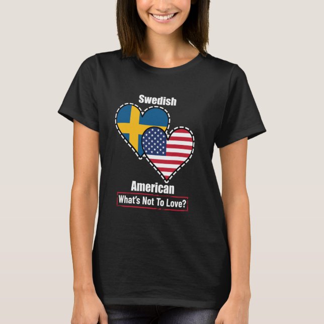 Swedish American Heart Flags What's Not to Love T-Shirt (Front)