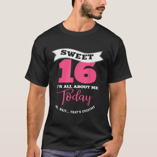 Sweet 16 Its About Me Today  Sassy Girl Sweet Six T_Shirt