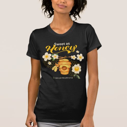 Sweet as Honey Unless You Mess with My Hive T_Shirt