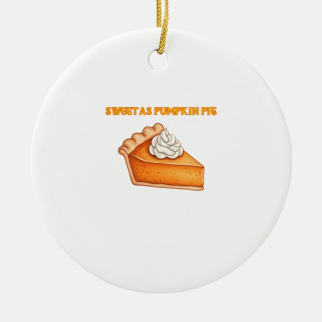 Sweet as Pumpkin Pie � Fall Thanksgiving Dessert D Ceramic Ornament (Front)