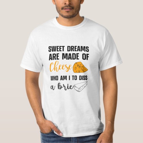 Sweet Dreams Are Made Of Cheese Dis A Brie T_Shirt