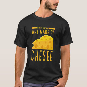 Sweet Dreams Are Made Of Cheese Funny Food Humor T-Shirt