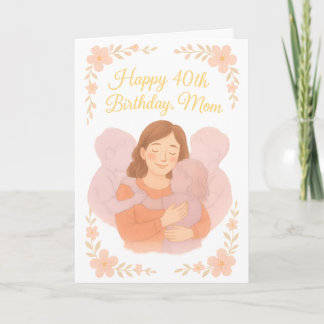 Sweet Floral Hug – Happy 40th Birthday Mom Card