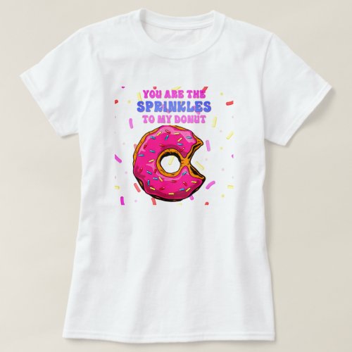 Sweet Fun You Are the Sprinkles to My Donut T_Shirt