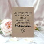 Sweet Funny Bridesmaid / Maid of Honor Proposal Invitation<br><div class="desc">"YOU'VE HELPED ME THROUGH EVERY OTHER BAD DECISION. LET'S KEEP THE TRADITION ALIVE " "Will you be my Maid of honor?" Funny "Maid of honor",  "Matron of honor",  or "Bridesmaid" proposal cards.</div>