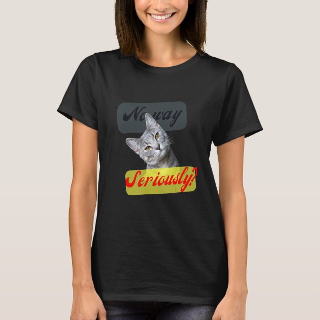 Sweet  Grey Cat  No Way  Are You Serious T-Shirt (Front)