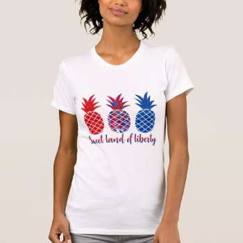 Sweet Land Of Liberty Pineapple T-shirt by theburlapfrog at Zazzle
