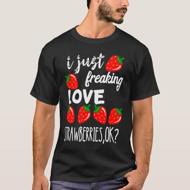 Sweet Strawberry I Just Freaking Love Strawberries T-Shirt (Front)