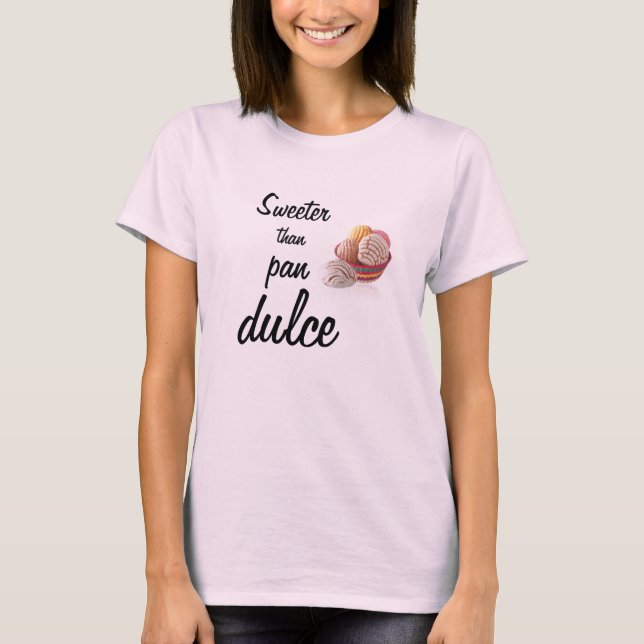 Sweeter than Pan Dulce. T-Shirt (Front)