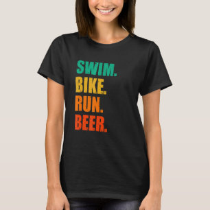 Swim Bike Run Beer Running Swimming Cycling Triath T-Shirt