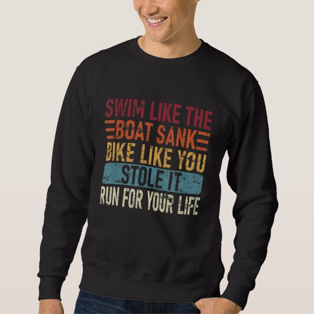 Swim Like The Boat Sank Bike Like You, Stole Funny Sweatshirt (Front)