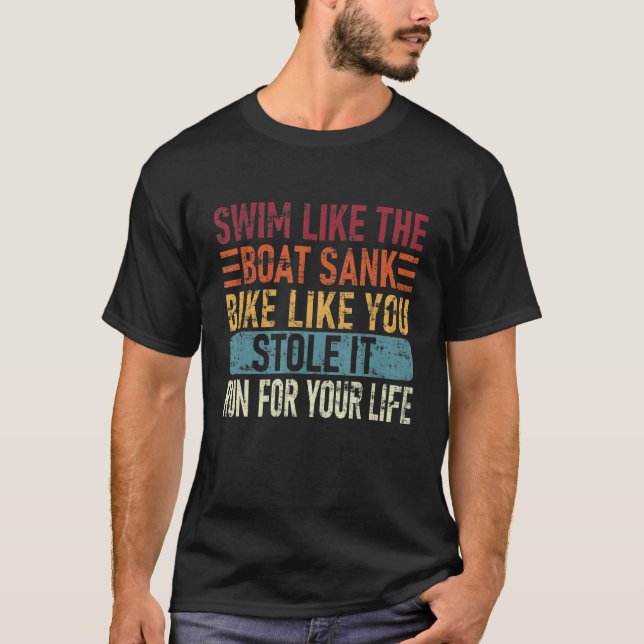 Swim Like The Boat Sank Bike Like You, Stole Funny T-Shirt (Front)