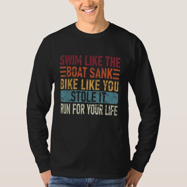 Swim Like The Boat Sank Bike Like You, Stole Funny T-Shirt (Front)