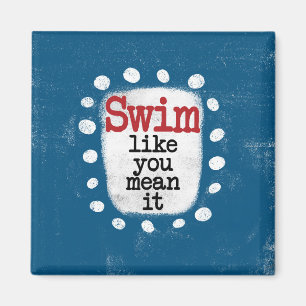 Swim Like You Mean It Refrigerator Magnet