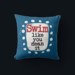 Swim Like You Mean It Throw Pillow<br><div class="desc">A cute typographic swimmer design that says "Swim Like You Mean It".  It features black and red text on a white rectangle with funky,  playful white dots surrounding it,  all on a blue background.</div>