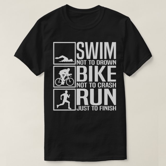 Swim Not Drown Bike Not Crash Run Just To Finish T T-Shirt (Design Front)