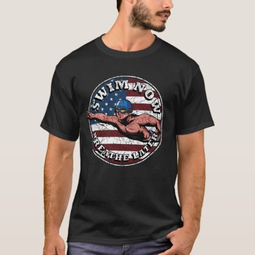 Swim Now Breathe Later Swimmer USA Swim Athlete  T_Shirt