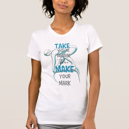 Swim Take_Your_Mark Make_Yor_Mark Design T_Shirt