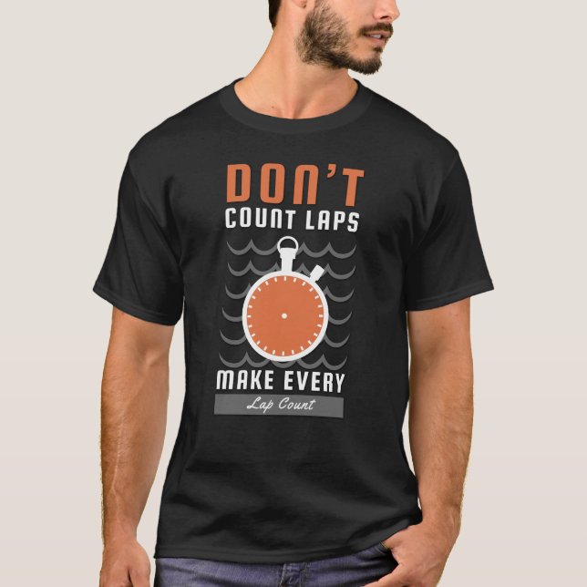 Swimmer Design - Don't Count Laps Make Every Lap T-Shirt (Front)
