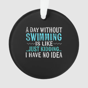 Swimmer Gifts A Day Without Swimming Is Like Swim Ornament